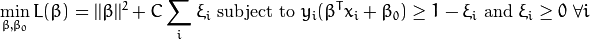 \min_{\beta, \beta_{0}} L(\beta) = ||\beta||^{2} + C \sum_{i} {\xi_{i}} \text{ subject to } y_{i}(\beta^{T} x_{i} + \beta_{0}) \geq 1 - \xi_{i} \text{ and } \xi_{i} \geq 0 \text{ } \forall i