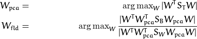 \begin{align*}
    W_{pca} & = & \operatorname{arg\,max}_{W} |W^T S_T W| \\
    W_{fld} & = & \operatorname{arg\,max}_{W} \frac{|W^T W_{pca}^T S_{B} W_{pca} W|}{|W^T W_{pca}^T S_{W} W_{pca} W|}
\end{align*}