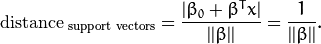 \mathrm{distance}_{\text{ support vectors}} = \frac{|\beta_{0} + \beta^{T} x|}{||\beta||} = \frac{1}{||\beta||}.