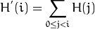 H^{'}(i) = \sum_{0 \le j < i} H(j)