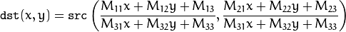 \texttt{dst} (x,y) =  \texttt{src} \left ( \frac{M_{11} x + M_{12} y + M_{13}}{M_{31} x + M_{32} y + M_{33}} ,
     \frac{M_{21} x + M_{22} y + M_{23}}{M_{31} x + M_{32} y + M_{33}} \right )