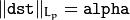 \| \texttt{dst} \| _{L_p}= \texttt{alpha}