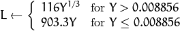 L  \leftarrow \fork{116 Y^{1/3}}{for $Y>0.008856$}{903.3 Y}{for $Y\leq 0.008856$}