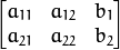 \begin{bmatrix} a_{11} & a_{12} & b_1  \\ a_{21} & a_{22} & b_2 \end{bmatrix}