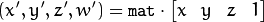 (x', y', z', w') =  \texttt{mat} \cdot \begin{bmatrix} x & y & z & 1  \end{bmatrix}