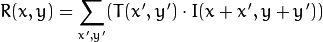 R(x,y)= \sum _{x',y'} (T(x',y')  \cdot I(x+x',y+y'))