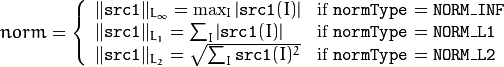 norm =  \forkthree{\|\texttt{src1}\|_{L_{\infty}} =  \max _I | \texttt{src1} (I)|}{if  $\texttt{normType} = \texttt{NORM\_INF}$ }
{ \| \texttt{src1} \| _{L_1} =  \sum _I | \texttt{src1} (I)|}{if  $\texttt{normType} = \texttt{NORM\_L1}$ }
{ \| \texttt{src1} \| _{L_2} =  \sqrt{\sum_I \texttt{src1}(I)^2} }{if  $\texttt{normType} = \texttt{NORM\_L2}$ }