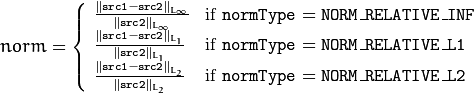 norm =  \forkthree{\frac{\|\texttt{src1}-\texttt{src2}\|_{L_{\infty}}    }{\|\texttt{src2}\|_{L_{\infty}} }}{if  $\texttt{normType} = \texttt{NORM\_RELATIVE\_INF}$ }
{ \frac{\|\texttt{src1}-\texttt{src2}\|_{L_1} }{\|\texttt{src2}\|_{L_1}} }{if  $\texttt{normType} = \texttt{NORM\_RELATIVE\_L1}$ }
{ \frac{\|\texttt{src1}-\texttt{src2}\|_{L_2} }{\|\texttt{src2}\|_{L_2}} }{if  $\texttt{normType} = \texttt{NORM\_RELATIVE\_L2}$ }