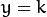 y=k