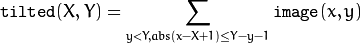 \texttt{tilted} (X,Y) =  \sum _{y<Y,abs(x-X+1) \leq Y-y-1}  \texttt{image} (x,y)