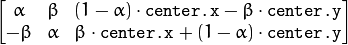 \begin{bmatrix} \alpha &  \beta & (1- \alpha )  \cdot \texttt{center.x} -  \beta \cdot \texttt{center.y} \\ - \beta &  \alpha &  \beta \cdot \texttt{center.x} + (1- \alpha )  \cdot \texttt{center.y} \end{bmatrix}