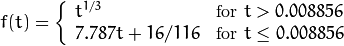 f(t)= \fork{t^{1/3}}{for $t>0.008856$}{7.787 t+16/116}{for $t\leq 0.008856$}