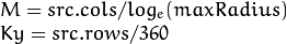 \begin{array}{l}
M = src.cols / log_e(maxRadius) \\
Ky = src.rows / 360
\end{array}