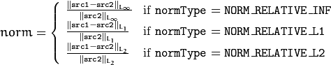 norm =  \forkthree{\frac{\|\texttt{src1}-\texttt{src2}\|_{L_{\infty}}    }{\|\texttt{src2}\|_{L_{\infty}} }}{if  $\texttt{normType} = \texttt{NORM\_RELATIVE\_INF}$ }
{ \frac{\|\texttt{src1}-\texttt{src2}\|_{L_1} }{\|\texttt{src2}\|_{L_1}} }{if  $\texttt{normType} = \texttt{NORM\_RELATIVE\_L1}$ }
{ \frac{\|\texttt{src1}-\texttt{src2}\|_{L_2} }{\|\texttt{src2}\|_{L_2}} }{if  $\texttt{normType} = \texttt{NORM\_RELATIVE\_L2}$ }