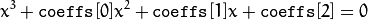 x^3 +  \texttt{coeffs} [0] x^2 +  \texttt{coeffs} [1] x +  \texttt{coeffs} [2] = 0