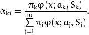 \alpha _{ki} =  \frac{\pi_k\varphi(x;a_k,S_k)}{\sum\limits_{j=1}^{m}\pi_j\varphi(x;a_j,S_j)} .