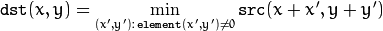 \texttt{dst} (x,y) =  \min _{(x',y'):  \, \texttt{element} (x',y') \ne0 } \texttt{src} (x+x',y+y')