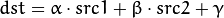 dst = \alpha \cdot src1 + \beta \cdot src2 + \gamma