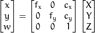 \left [  \begin{matrix}   x \\   y \\  w \end{matrix} \right ] = \left [ \begin{matrix}   f_x & 0 & c_x \\  0 & f_y & c_y \\   0 & 0 & 1 \end{matrix} \right ] \left [ \begin{matrix}  X \\  Y \\   Z \end{matrix} \right ]