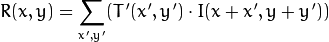 R(x,y)= \sum _{x',y'} (T'(x',y')  \cdot I(x+x',y+y'))