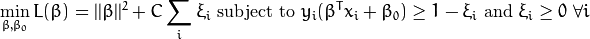 \min_{\beta, \beta_{0}} L(\beta) = ||\beta||^{2} + C \sum_{i} {\xi_{i}} \text{ subject to } y_{i}(\beta^{T} x_{i} + \beta_{0}) \geq 1 - \xi_{i} \text{ and } \xi_{i} \geq 0 \text{ } \forall i