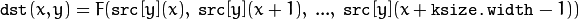 \texttt{dst} (x,y) = F( \texttt{src} [y](x), \; \texttt{src} [y](x+1), \; ..., \; \texttt{src} [y](x+ \texttt{ksize.width} -1))