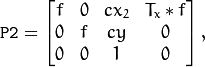 \texttt{P2} = \begin{bmatrix} f & 0 & cx_2 & T_x*f \\ 0 & f & cy & 0 \\ 0 & 0 & 1 & 0 \end{bmatrix} ,