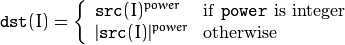 \texttt{dst} (I) =  \fork{\texttt{src}(I)^{power}}{if \texttt{power} is integer}{|\texttt{src}(I)|^{power}}{otherwise}