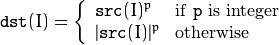 \texttt{dst} (I) =  \fork{\texttt{src}(I)^p}{if \texttt{p} is integer}{|\texttt{src}(I)|^p}{otherwise}