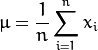 \mu = \frac{1}{n} \sum_{i=1}^{n} x_{i}