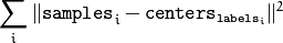 \sum _i  \| \texttt{samples} _i -  \texttt{centers} _{ \texttt{labels} _i} \| ^2