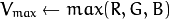 V_{max}  \leftarrow {max}(R,G,B)