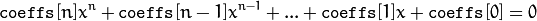 \texttt{coeffs} [n] x^{n} +  \texttt{coeffs} [n-1] x^{n-1} + ... +  \texttt{coeffs} [1] x +  \texttt{coeffs} [0] = 0