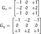 G_{x} = \begin{bmatrix}
-1 & 0 & +1  \\
-2 & 0 & +2  \\
-1 & 0 & +1
\end{bmatrix}

G_{y} = \begin{bmatrix}
-1 & -2 & -1  \\
0 & 0 & 0  \\
+1 & +2 & +1
\end{bmatrix}