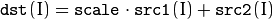 \texttt{dst} (I)= \texttt{scale} \cdot \texttt{src1} (I) +  \texttt{src2} (I)