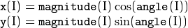 \begin{array}{l} \texttt{x} (I) =  \texttt{magnitude} (I) \cos ( \texttt{angle} (I)) \\ \texttt{y} (I) =  \texttt{magnitude} (I) \sin ( \texttt{angle} (I)) \\ \end{array}