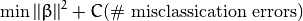 \min ||\beta||^{2} + C \text{(\# misclassication errors)}