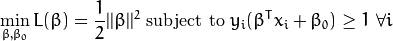 \min_{\beta, \beta_{0}} L(\beta) = \frac{1}{2}||\beta||^{2} \text{ subject to } y_{i}(\beta^{T} x_{i} + \beta_{0}) \geq 1 \text{ } \forall i