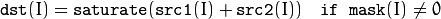 \texttt{dst}(I) =  \texttt{saturate} ( \texttt{src1}(I) +  \texttt{src2}(I)) \quad \texttt{if mask}(I) \ne0