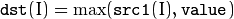 \texttt{dst} (I)= \max ( \texttt{src1} (I), \texttt{value} )