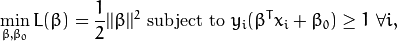 \min_{\beta, \beta_{0}} L(\beta) = \frac{1}{2}||\beta||^{2} \text{ subject to } y_{i}(\beta^{T} x_{i} + \beta_{0}) \geq 1 \text{ } \forall i,