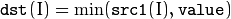 \texttt{dst} (I)= \min ( \texttt{src1} (I), \texttt{value} )