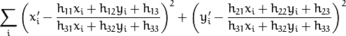 \sum _i \left ( x'_i- \frac{h_{11} x_i + h_{12} y_i + h_{13}}{h_{31} x_i + h_{32} y_i + h_{33}} \right )^2+ \left ( y'_i- \frac{h_{21} x_i + h_{22} y_i + h_{23}}{h_{31} x_i + h_{32} y_i + h_{33}} \right )^2