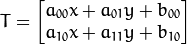 T =  \begin{bmatrix}
    a_{00}x + a_{01}y + b_{00} \\
    a_{10}x + a_{11}y + b_{10}
    \end{bmatrix}