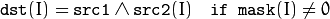 \texttt{dst} (I) =  \texttt{src1}  \wedge \texttt{src2} (I) \quad \texttt{if mask} (I) \ne0