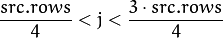 \dfrac{src.rows}{4}<j<\dfrac{3 \cdot src.rows}{4}