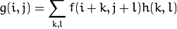g(i,j) = \sum_{k,l} f(i+k, j+l) h(k,l)