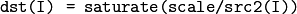 \texttt{dst(I) = saturate(scale/src2(I))}