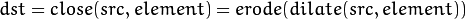 dst = close( src, element ) = erode( dilate( src, element ) )