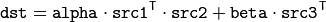 \texttt{dst} =  \texttt{alpha} \cdot \texttt{src1} ^T  \cdot \texttt{src2} +  \texttt{beta} \cdot \texttt{src3} ^T